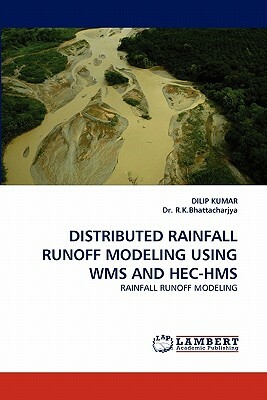 Distributed Rainfall Runoff Modeling Using Wms and Hec-HMS by R. K. Bhattacharjya, Dilip Kumar