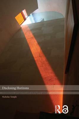 Disclosing Horizons: Architecture, Perspective and Redemptive Space by Nicholas Temple