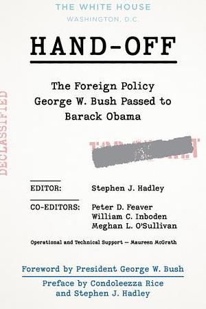 Hand-Off: The Foreign Policy George W. Bush Passed to Barack Obama by Stephen J. Hadley, Peter D. Feaver, Meghan L. O'Sullivan, William Inboden