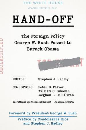 Hand-Off: The Foreign Policy George W. Bush Passed to Barack Obama by Stephen J. Hadley, Meghan L. O'Sullivan, Peter D. Feaver, William Inboden