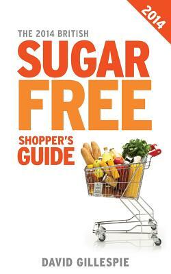 The 2014 British Sugar Free Shopper's Guide by David Gillespie