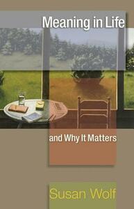 Meaning in Life and Why It Matters by Stephen Macedo, Susan R. Wolf, Robert Merrihew Adams, Nomy Arpaly, John Koethe, Jonathan Haidt