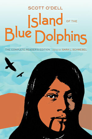 Island of the Blue Dolphins: The Complete Reader's Edition by Scott O'Dell, Sara L. Schwebel