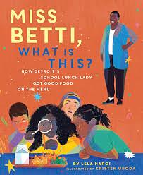 Miss Betti, What Is This?: How Detroit's School Lunch Lady Got Good Food on the Menu by Lela Nargi