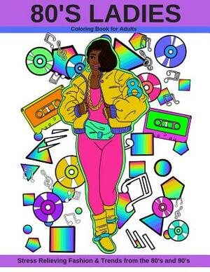 80's Ladies: Stress Relieving Fashion & Trends from the 80's and 90's by Latoya Nicole