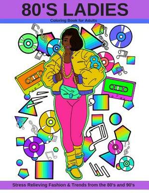 80's Ladies: Stress Relieving Fashion & Trends from the 80's and 90's by Latoya Nicole