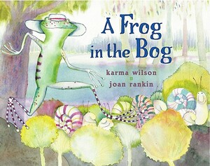 A Frog in the Bog by Karma Wilson