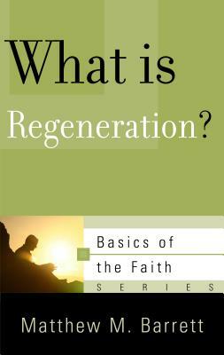 What Is Regeneration? by Matthew Barrett