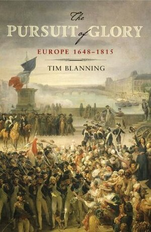 The Pursuit of Glory: Europe 1648-1815 by Tim Blanning