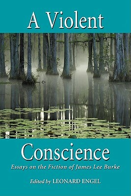 A Violent Conscience: Essays on the Fiction of James Lee Burke by 