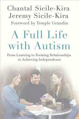 A Full Life with Autism: From Learning to Forming Relationships to Achieving Independence by Chantal Sicile-Kira, Jeremy Sicile-Kira