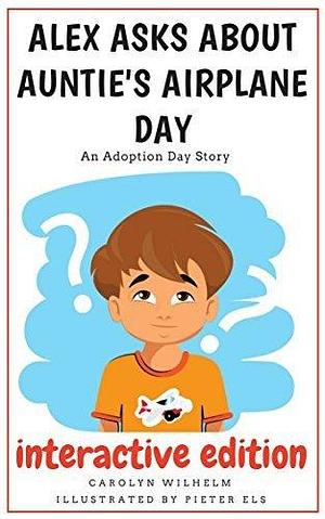 Alex Asks About Auntie's Airplane Day (Interactive Kindle Fire and Android Version): An Adoption Day Story by Pieter Els, Carolyn Wilhelm, Carolyn Wilhelm