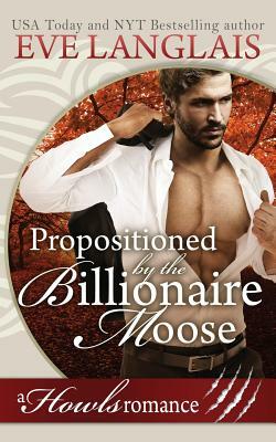 Propositioned by the Billionaire Moose: Howls Romance by Eve Langlais