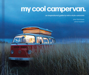 My Cool Campervan: An Inspirational Guide to Retro-Style Campervans by Jane Field-Lewis, Chris Haddon