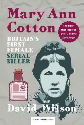 Mary Ann Cotton: Britain's First Female Serial Killer by David Wilson
