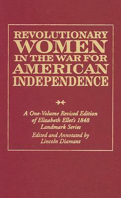 Revolutionary Women in the War for American Independence: A One-Volume Revised Edition of Elizabeth Ellet's 1848 Landmark Series by Elizabeth Fries Ellet