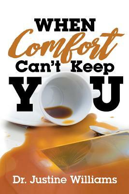 When Comfort Can't Keep You by Justine Williams