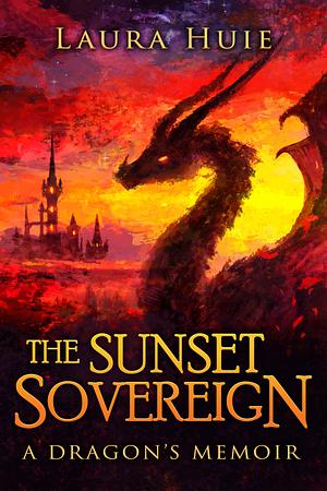 The Sunset Sovereign: A Dragon's Memoir by Laura Huie, C.D. Houck