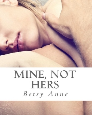 Mine, Not Hers by Betsy Anne