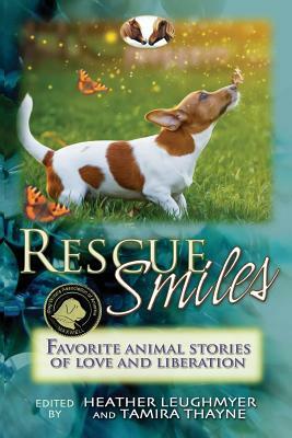 Rescue Smiles: Favorite Animal Stories of Love and Liberation by Heather Leughmyer