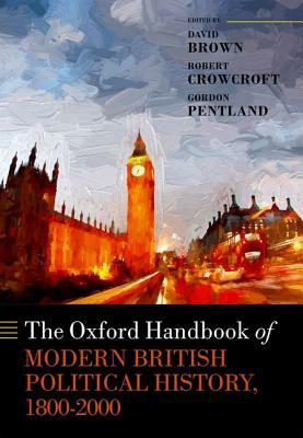 The Oxford Handbook of Modern British Political History, 1800-2000 by 