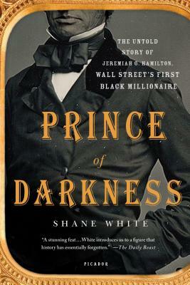 Prince of Darkness: The Untold Story of Jeremiah G. Hamilton, Wall Street's First Black Millionaire by Shane White