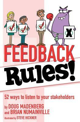 Feedback Rules!: 52 ways to listen to your stakeholders by Brian Numainville, Doug Madenberg