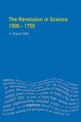 The Revolution in Science 1500 - 1750 by A. Rupert Hall