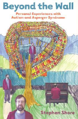 Beyond the Wall: Personal Experiences with Autism and Asperger Syndrome by Stephen M. Shore