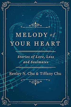 Melody of Your Heart: Stories of Love, Loss, and Soulmates by Renley N. Chu