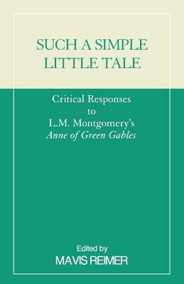 Such a Simple Little Tale: Critical Responses to L.M. Montgomery's Anne of Green Gables (Revised) by 