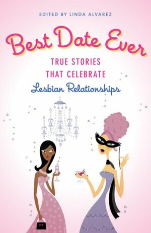 Best Date Ever: True Stories That Celebrate Lesbian Relationships by Linda Álvarez