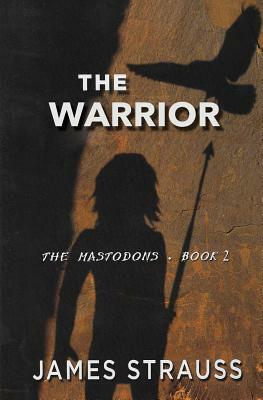 The Warrior The Mastodons Book Two by James Strauss