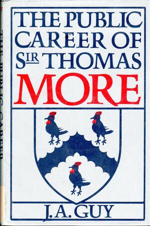 The Public Career of Sir Thomas More by John Guy