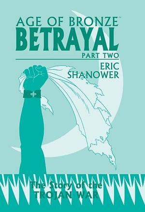 Age of Bronze, Volume 3B: Betrayal Part Two by Eric Shanower