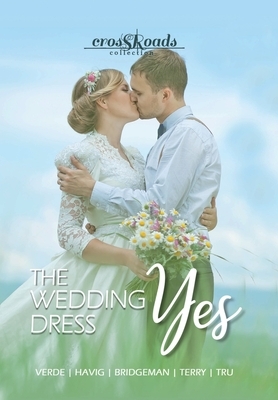 The Wedding Dress Yes: a Crossroads Collection by Hallee Bridgeman, Amanda Tru