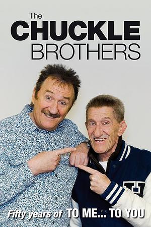 The Chuckle Brothers: Fifty Years of to Me ... to You by Paul Elliott