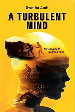 A Turbulent Mind: My Journey to Ironman 70.3 by Swetha Amit