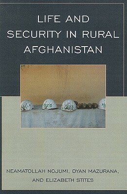 Life and Security in Rural Afghanistan by Neamatollah Nojumi, Dyan Mazurana, Elizabeth Stites