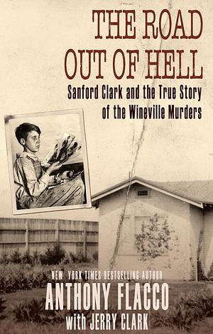 The Road Out of Hell: Sanford Clark and the True Story of the Wineville Murders by Jerry Clark, Anthony Flacco, Michael H. Stone