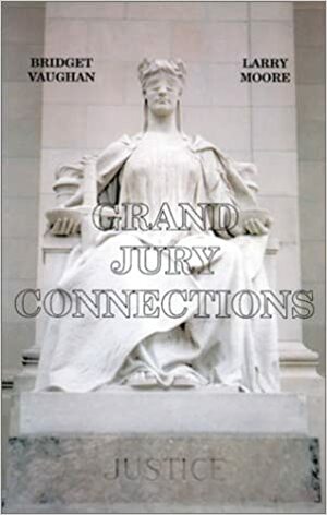 Grand Jury Connections by Bridget Vaughn, Bridget Vaughn, Larry Moore