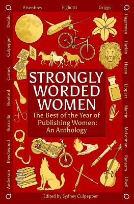 Strongly Worded Women: The Best of the Year of Publishing Women: An Anthology by Claudine Griggs, Debby Dodds