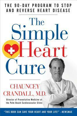 The Simple Heart Cure: The 90-Day Program to Stop and Reverse Heart Disease by Chauncey Crandall