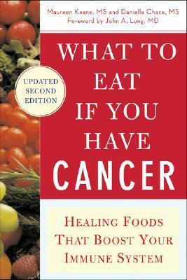 What to Eat If You Have Cancer (Revised): Healing Foods That Boost Your Immune System by Maureen Keane, Daniella Chace