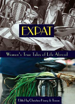 Expat: Women's True Tales of Life Abroad by Christina Henry De Tessan