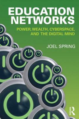 Education Networks: Power, Wealth, Cyberspace, and the Digital Mind by Joel Spring