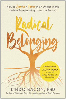 Radical Belonging: How to Survive + Thrive in an Unjust World (While Transforming It for the Better) by Lindo Bacon
