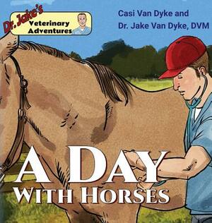 Dr. Jake's Veterinary Adventures: A Day with Horses by Casi Van Dyke