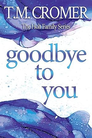 Goodbye To You by T.M. Cromer