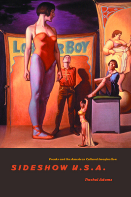Sideshow U.S.A.: Freaks and the American Cultural Imagination by Rachel Adams